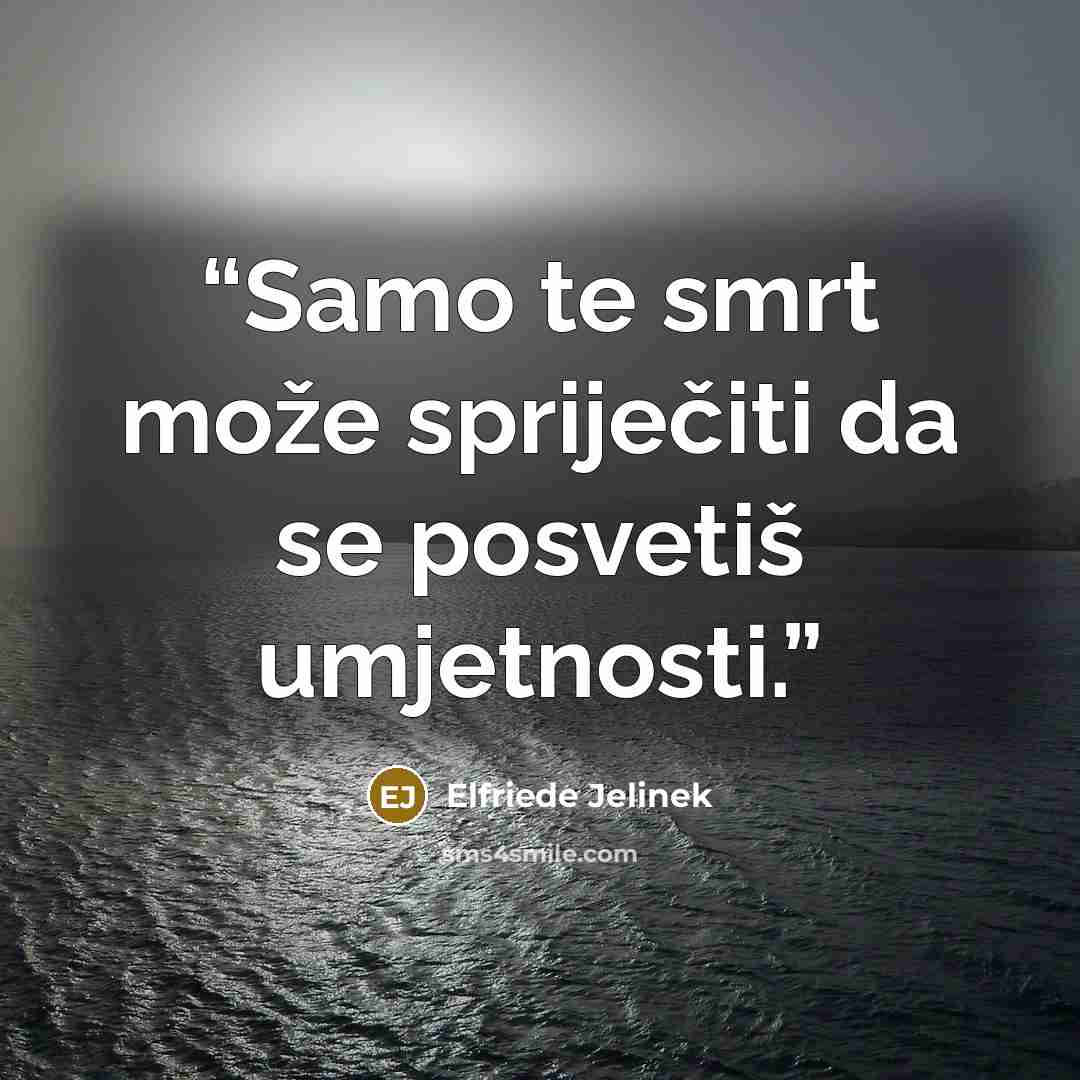 “Samo te smrt može spriječiti da se posvetiš umjetnosti.” quote by Elfriede Jelinek