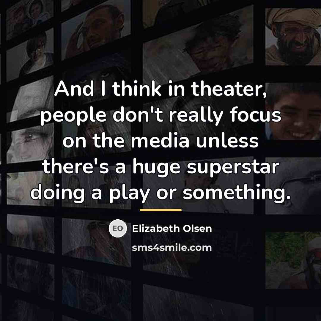 “And I think in theater, people don't really focus on…” quote by Elizabeth Olsen