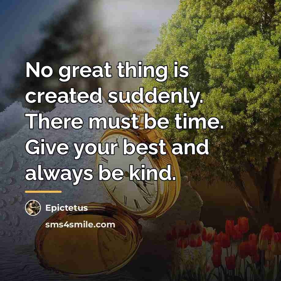 “No great thing is created suddenly. There must be time.…” quote by Epictetus