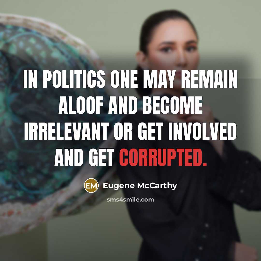 “In politics one may remain aloof and become irrelevant or…” quote by Eugene McCarthy