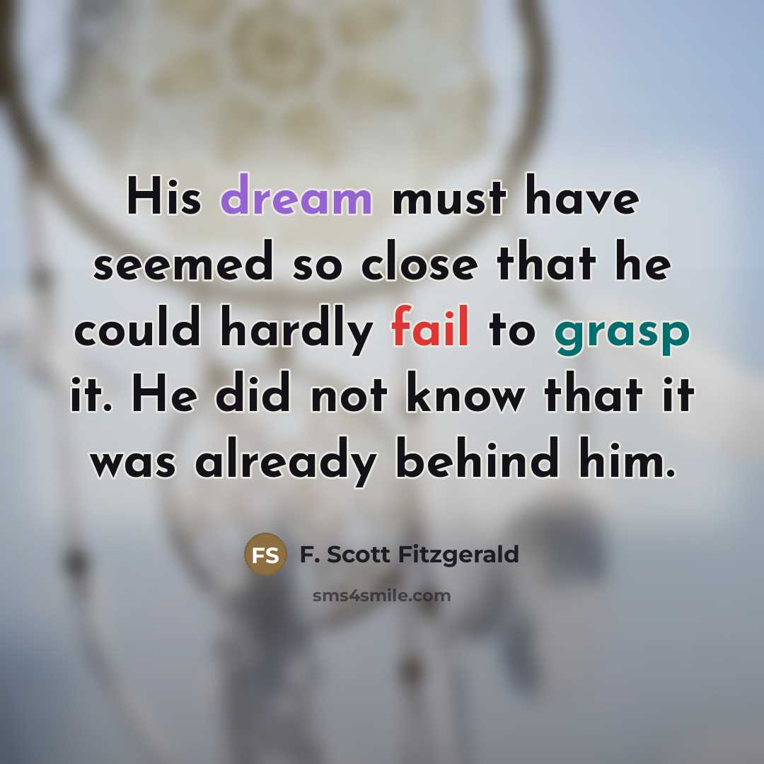 “His dream must have seemed so close that he could…” quote by F. Scott Fitzgerald