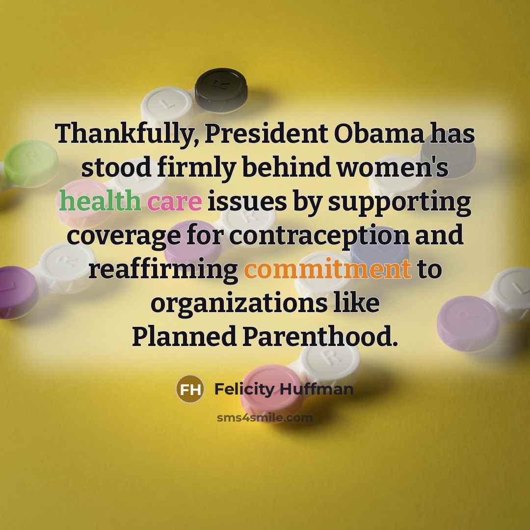 “Thankfully, President Obama has stood firmly behind women's health care…” quote by Felicity Huffman