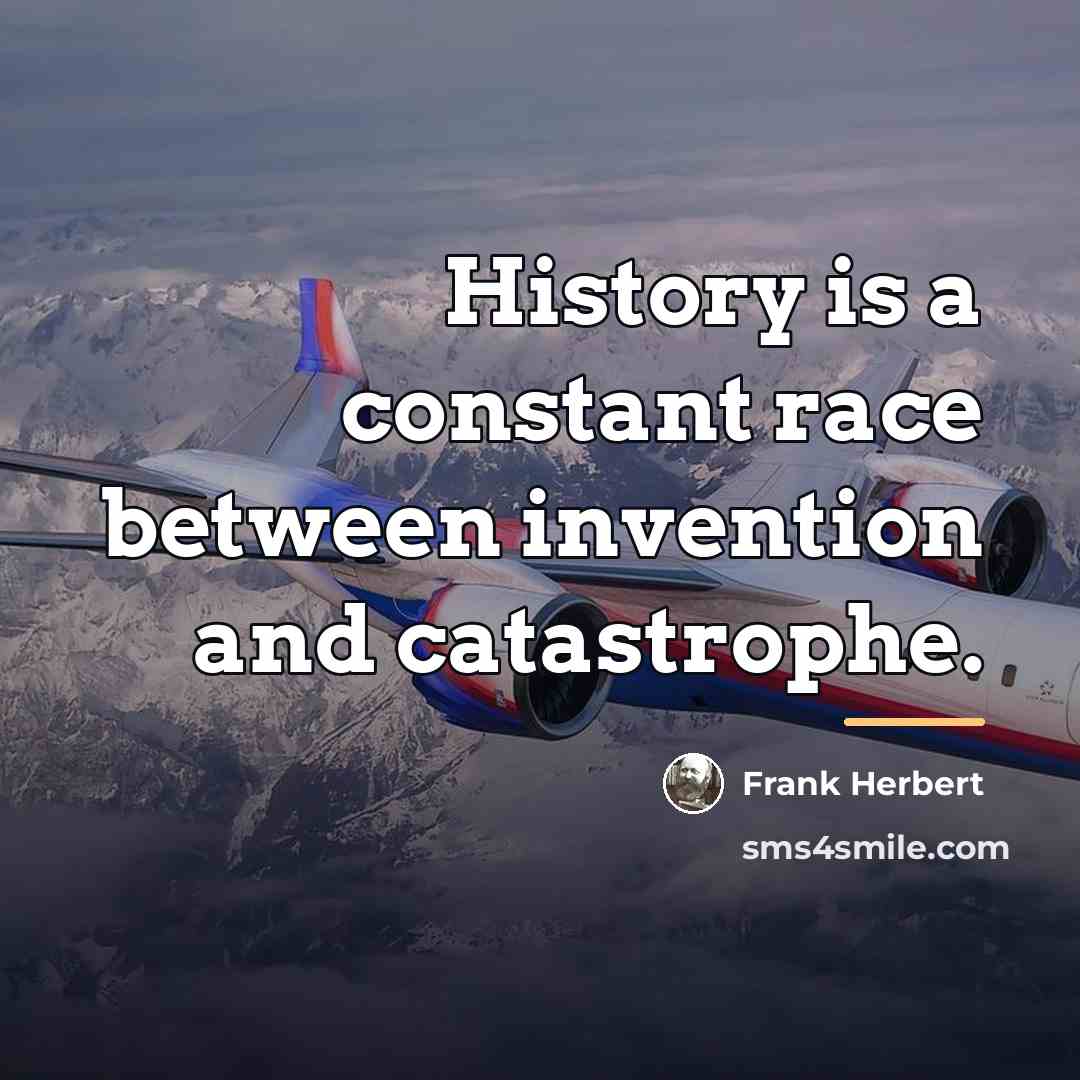“History is a constant race between invention and catastrophe.…” quote by Frank Herbert