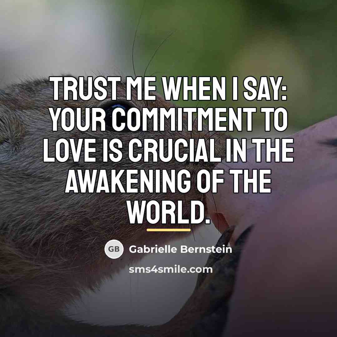 “Trust me when I say: Your commitment to love is…” quote by Gabrielle Bernstein