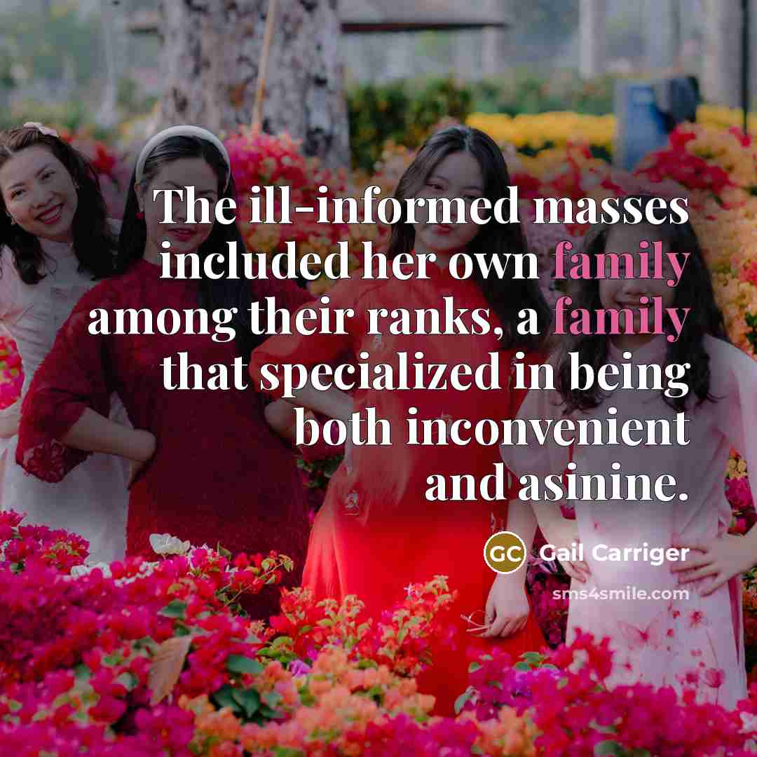 “The ill-informed masses included her own family among their ranks,…” quote by Gail Carriger