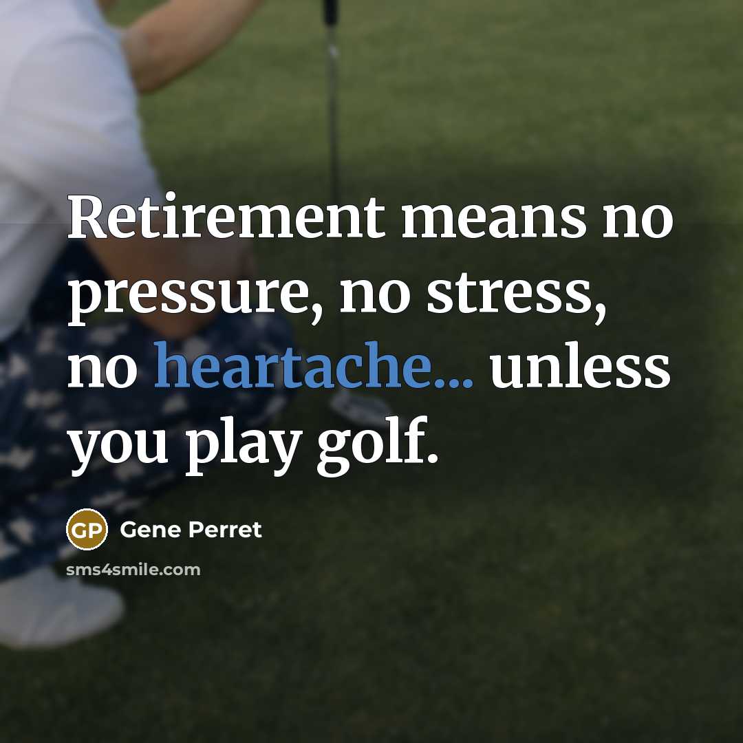 “Retirement means no pressure, no stress, no heartache... unless you…” quote by Gene Perret