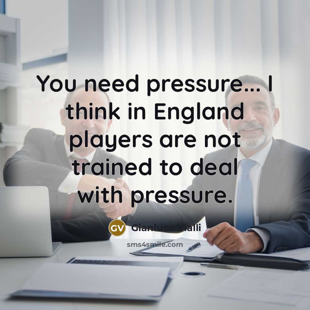 “You need pressure... I think in England players are not…” quote by Gianluca Vialli