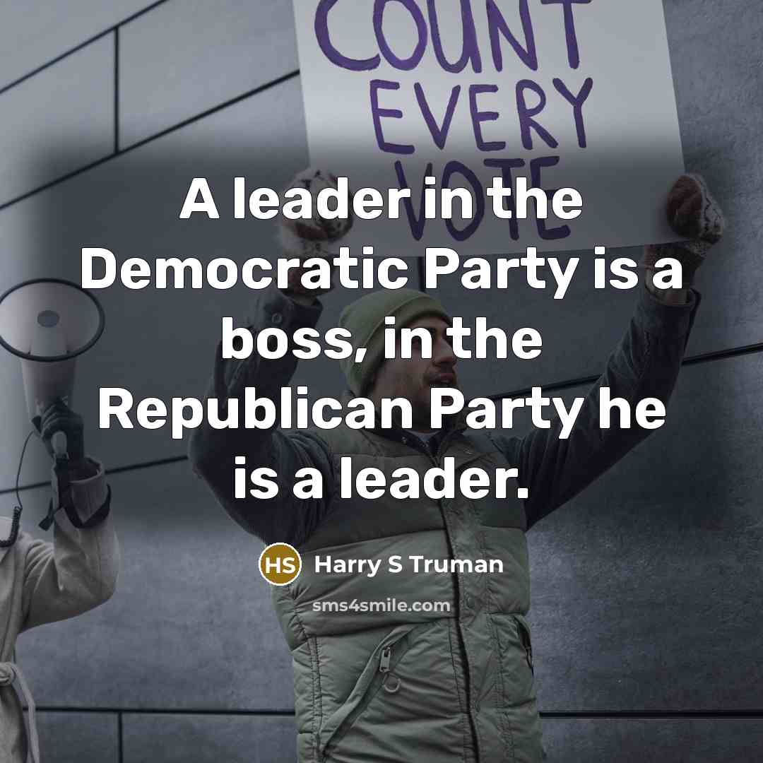 “A leader in the Democratic Party is a boss, in…” quote by Harry S Truman