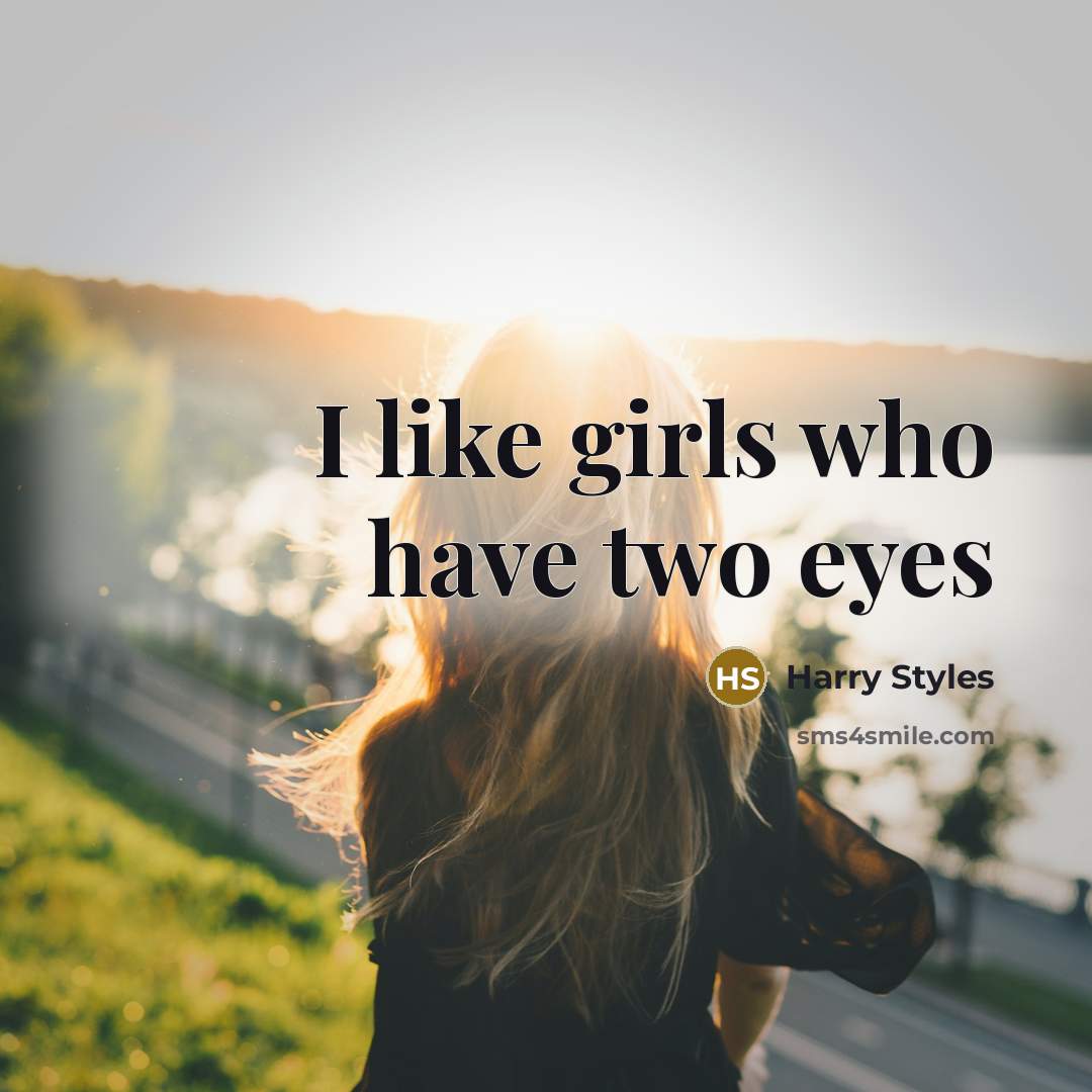“I like girls who have two eyes…” quote by Harry Styles