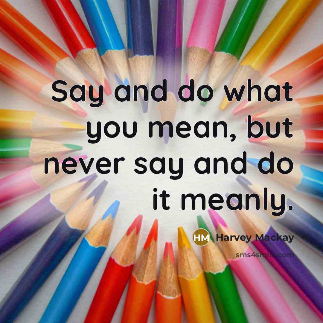“Say and do what you mean, but never say and…” quote by Harvey Mackay