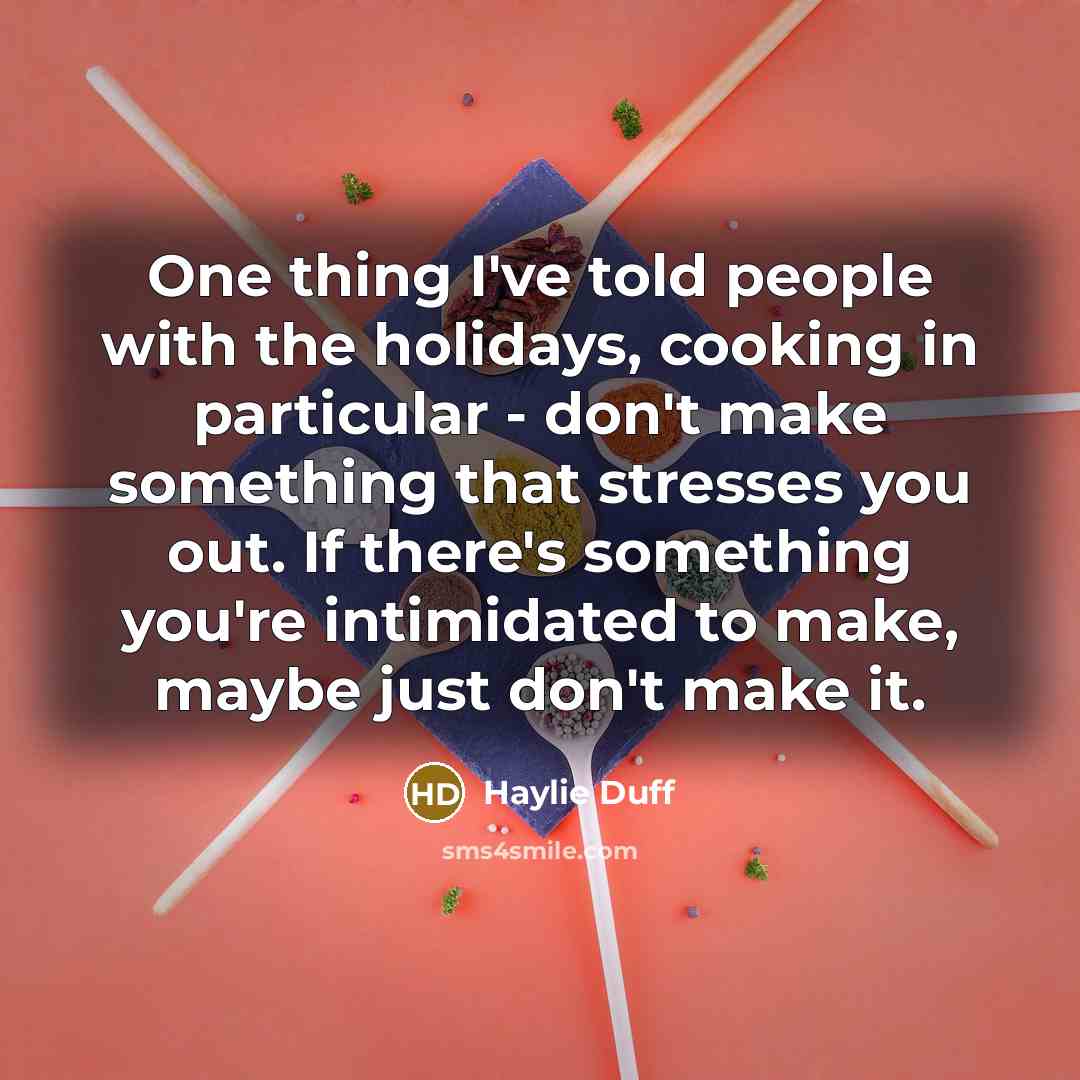 “One thing I've told people with the holidays, cooking in…” quote by Haylie Duff