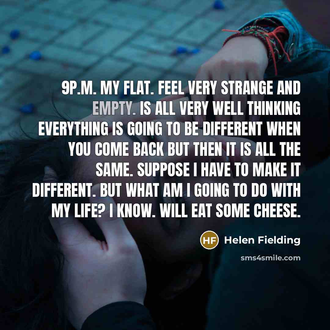 “9p.m. My flat. Feel very strange and empty. Is all…” quote by Helen Fielding