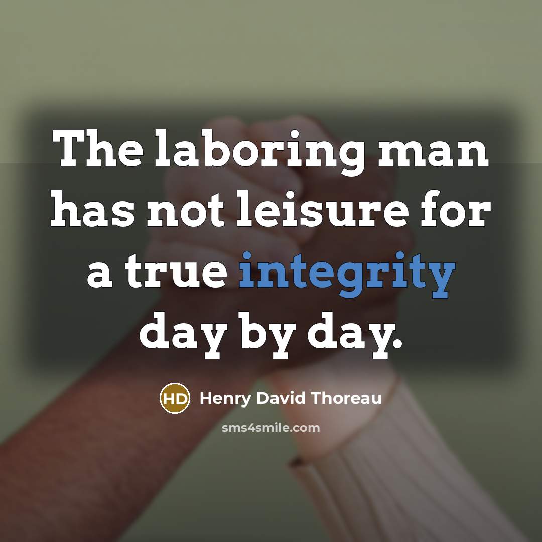 “The laboring man has not leisure for a true integrity…” quote by Henry David Thoreau