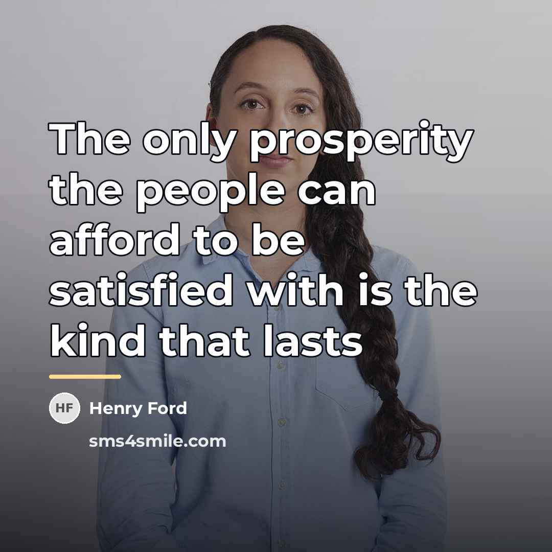 “The only prosperity the people can afford to be satisfied…” quote by Henry Ford