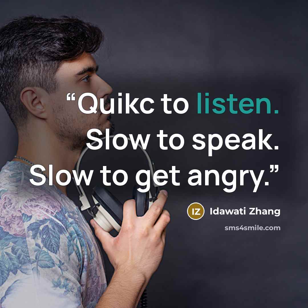“Quikc to listen. Slow to speak. Slow to get angry.” quote by Idawati Zhang