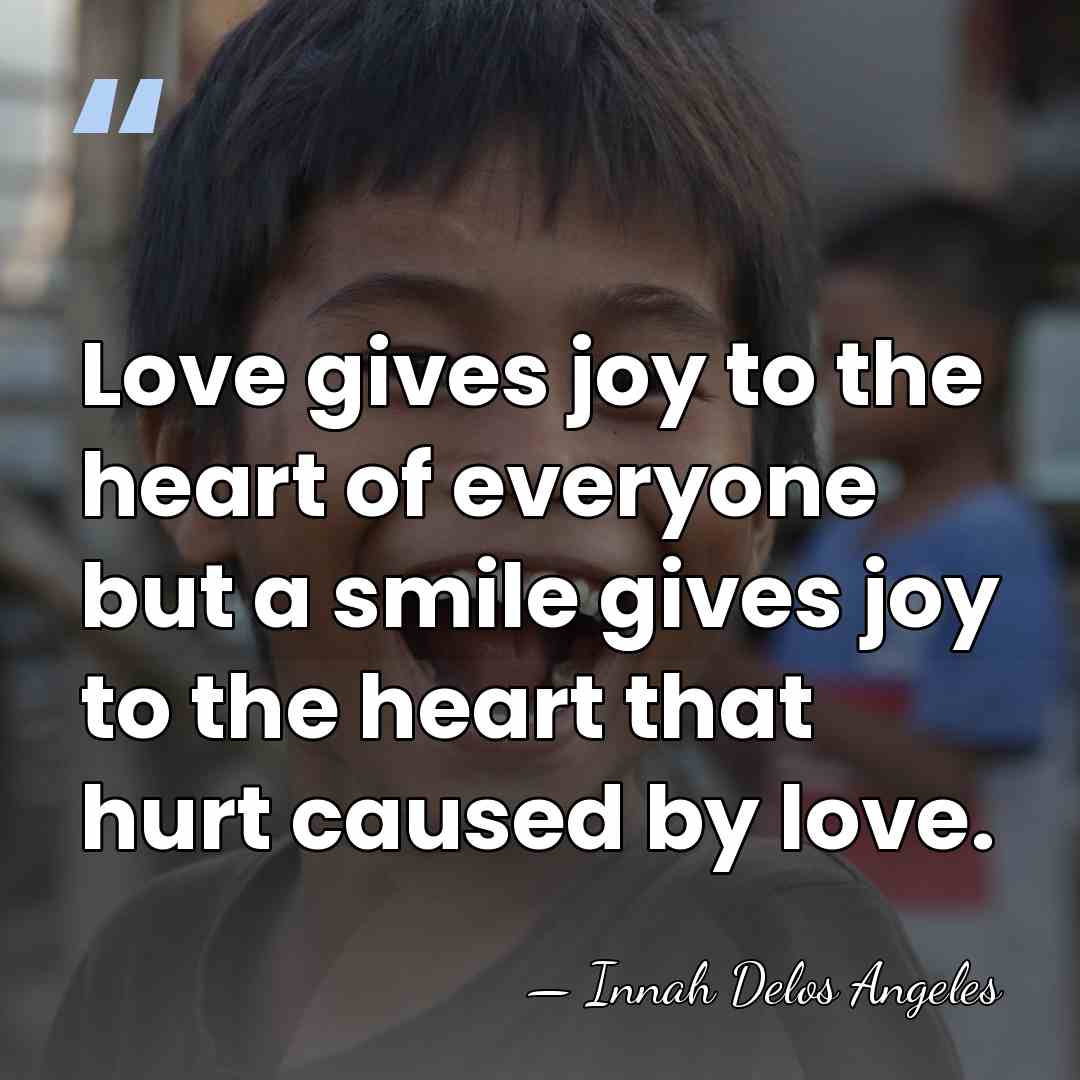 Love gives joy to the heart of everyone but a smile gives&hellip; - Innah Delos Angeles