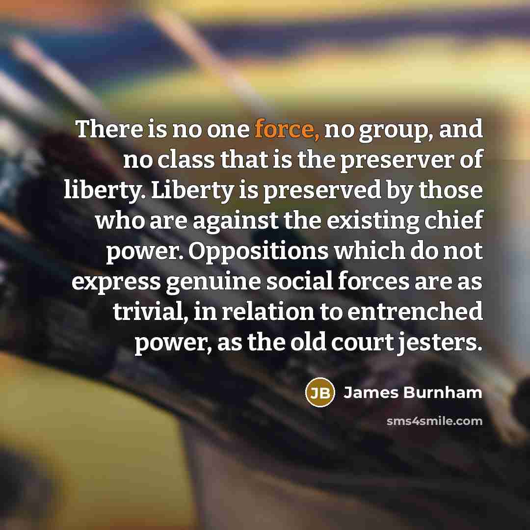 “There is no one force, no group, and no class…” quote by James Burnham