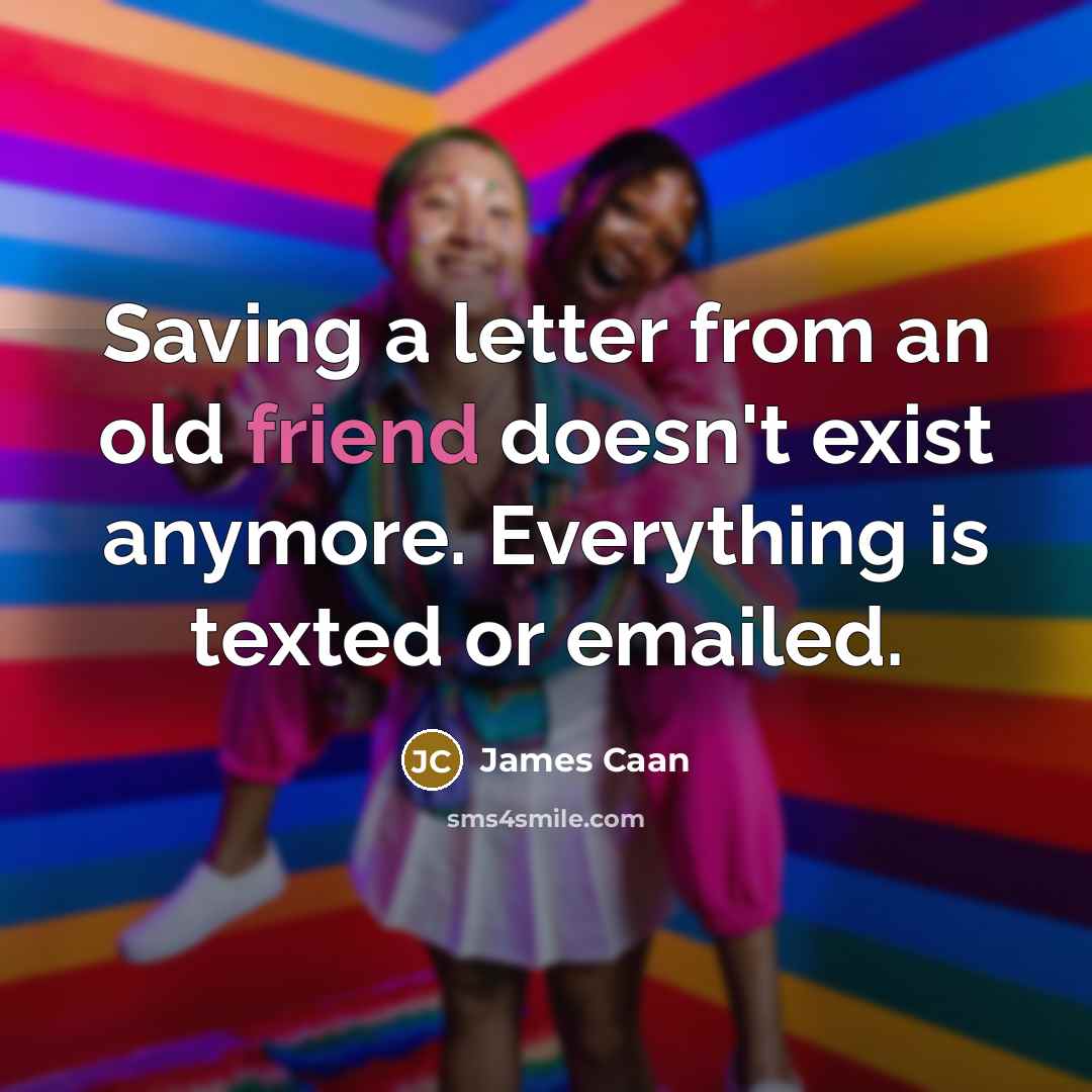 “Saving a letter from an old friend doesn't exist anymore.…” quote by James Caan