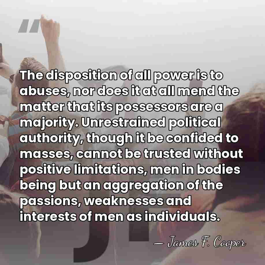 The disposition of all power is to abuses, nor does it at&hellip; - James F. Cooper
