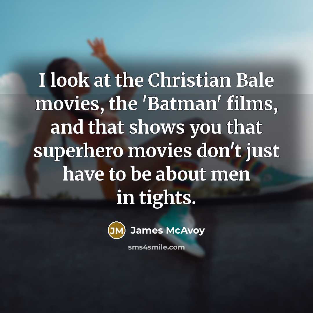 “I look at the Christian Bale movies, the 'Batman' films,…” quote by James McAvoy