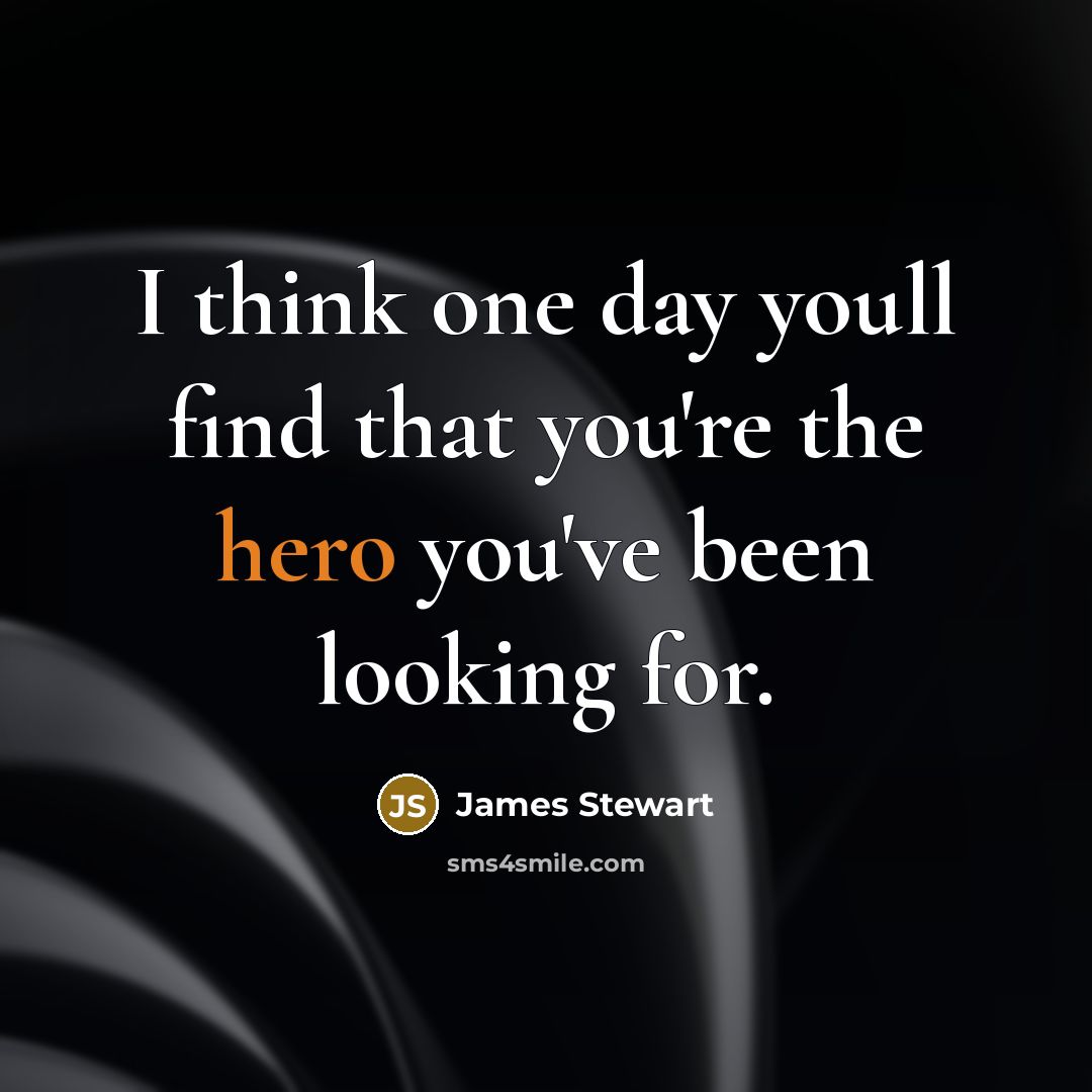 “I think one day youll find that you're the hero…” quote by James Stewart