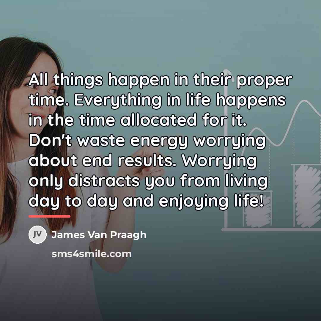 “All things happen in their proper time. Everything in life…” quote by James Van Praagh