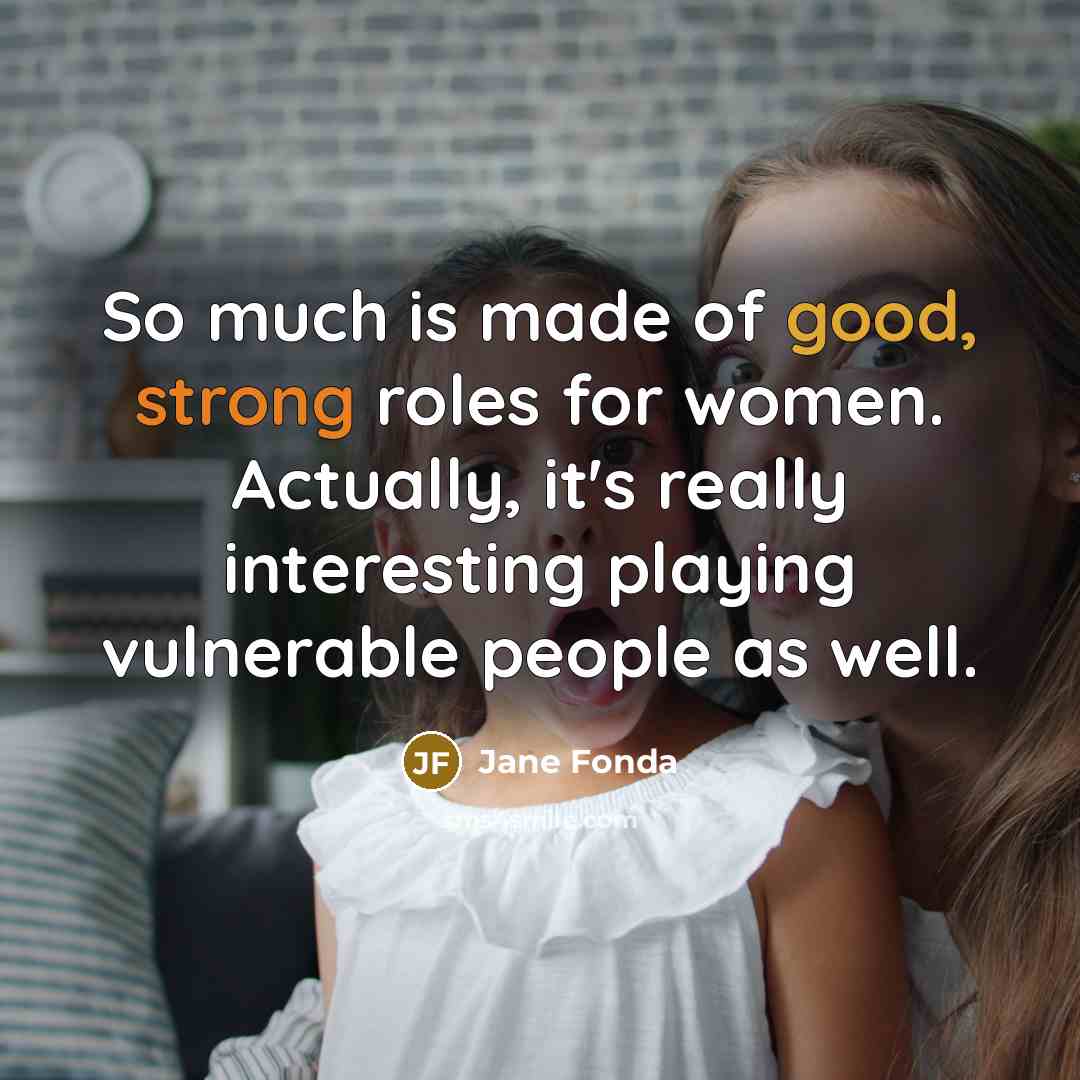 “So much is made of good, strong roles for women.…” quote by Jane Fonda