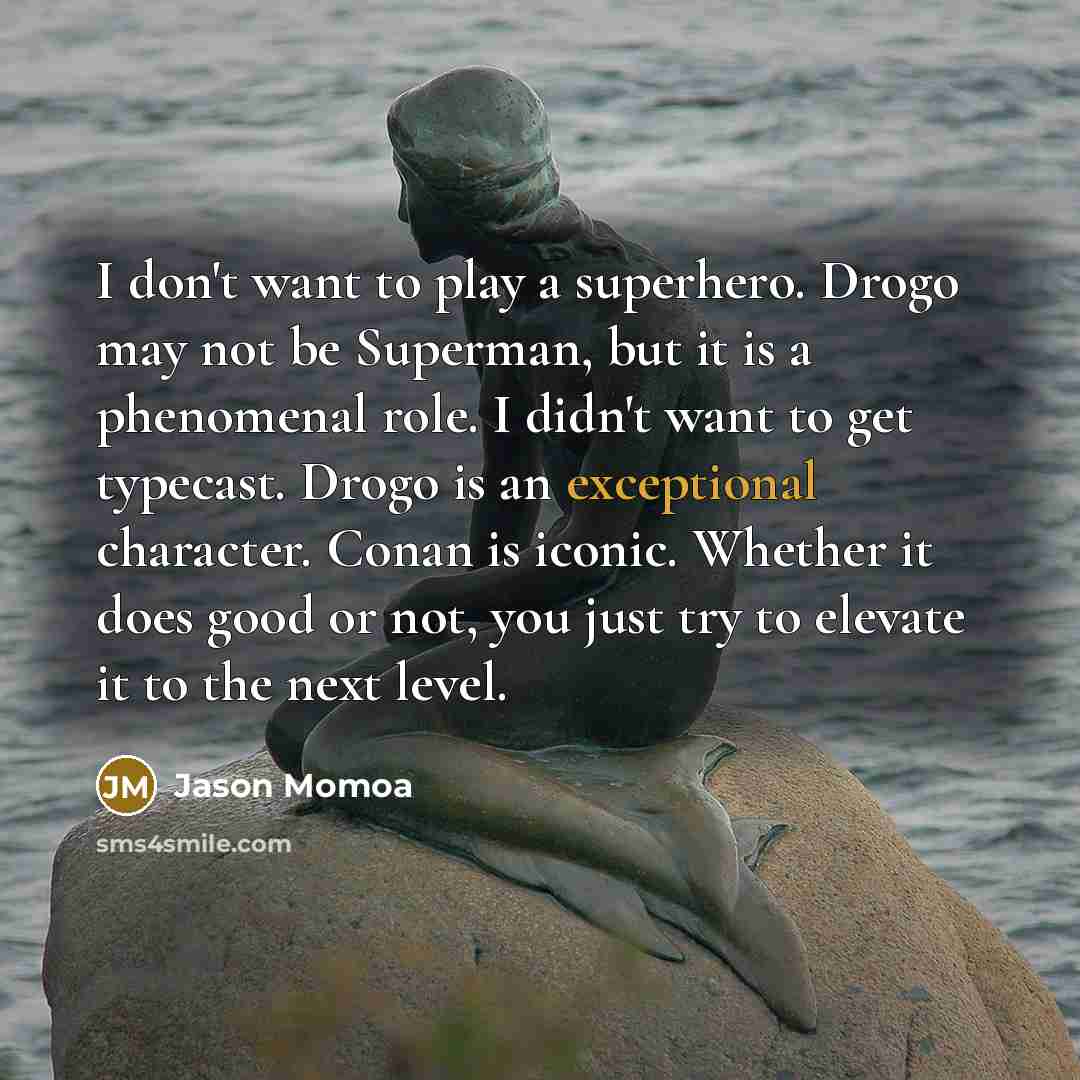 “I don't want to play a superhero. Drogo may not…” quote by Jason Momoa