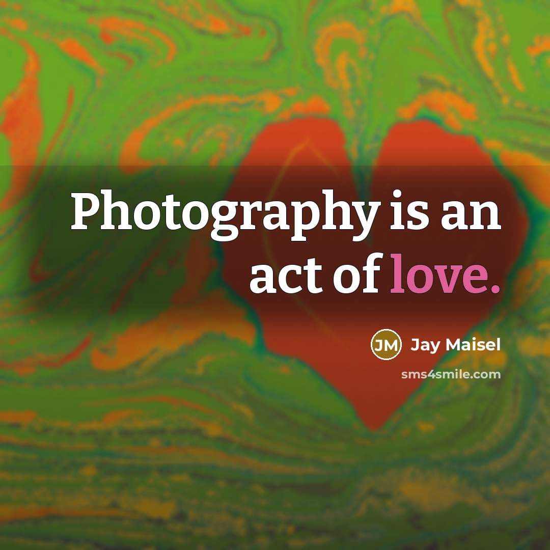 “Photography is an act of love.…” quote by Jay Maisel