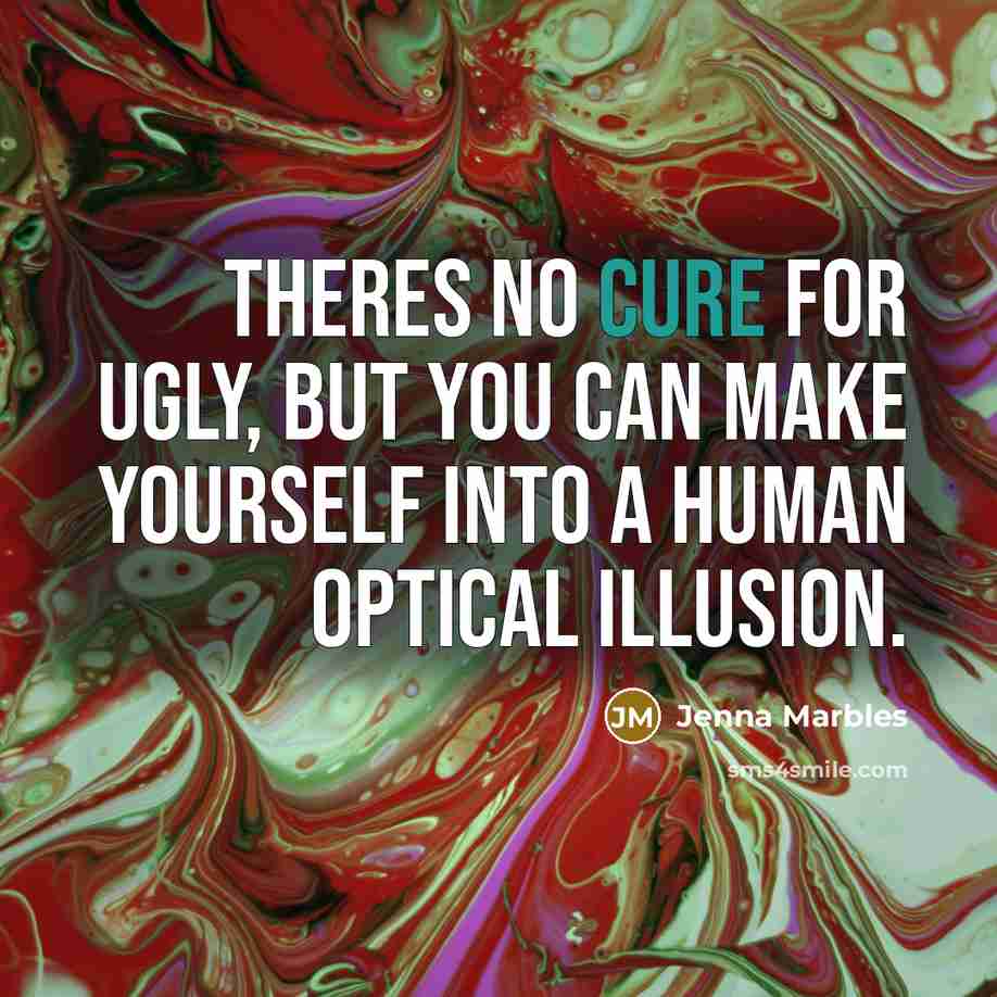 “Theres no cure for ugly, but you can make yourself…” quote by Jenna Marbles