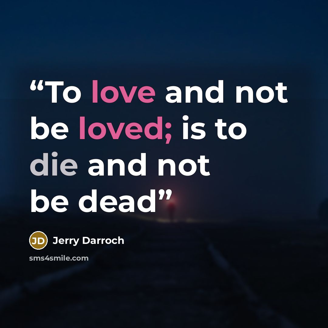 “To love and not be loved; is to die and not be dead” quote by Jerry Darroch