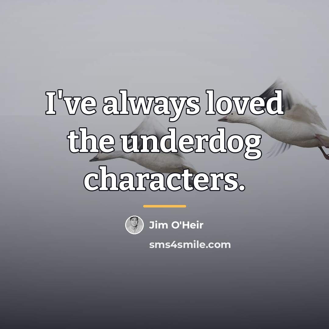 “I've always loved the underdog characters.…” quote by Jim O'Heir