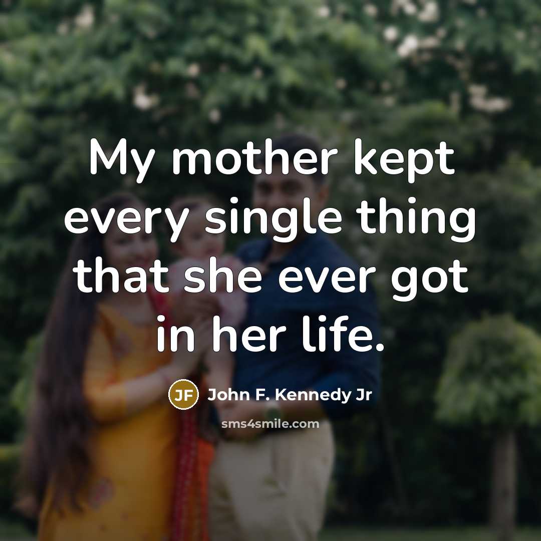 “My mother kept every single thing that she ever got…” quote by John F. Kennedy Jr