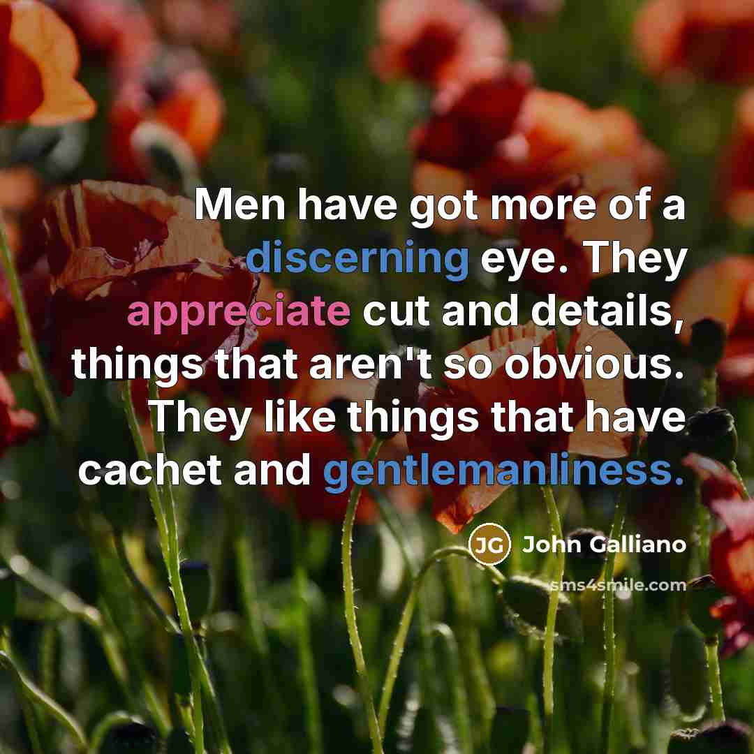 “Men have got more of a discerning eye. They appreciate…” quote by John Galliano