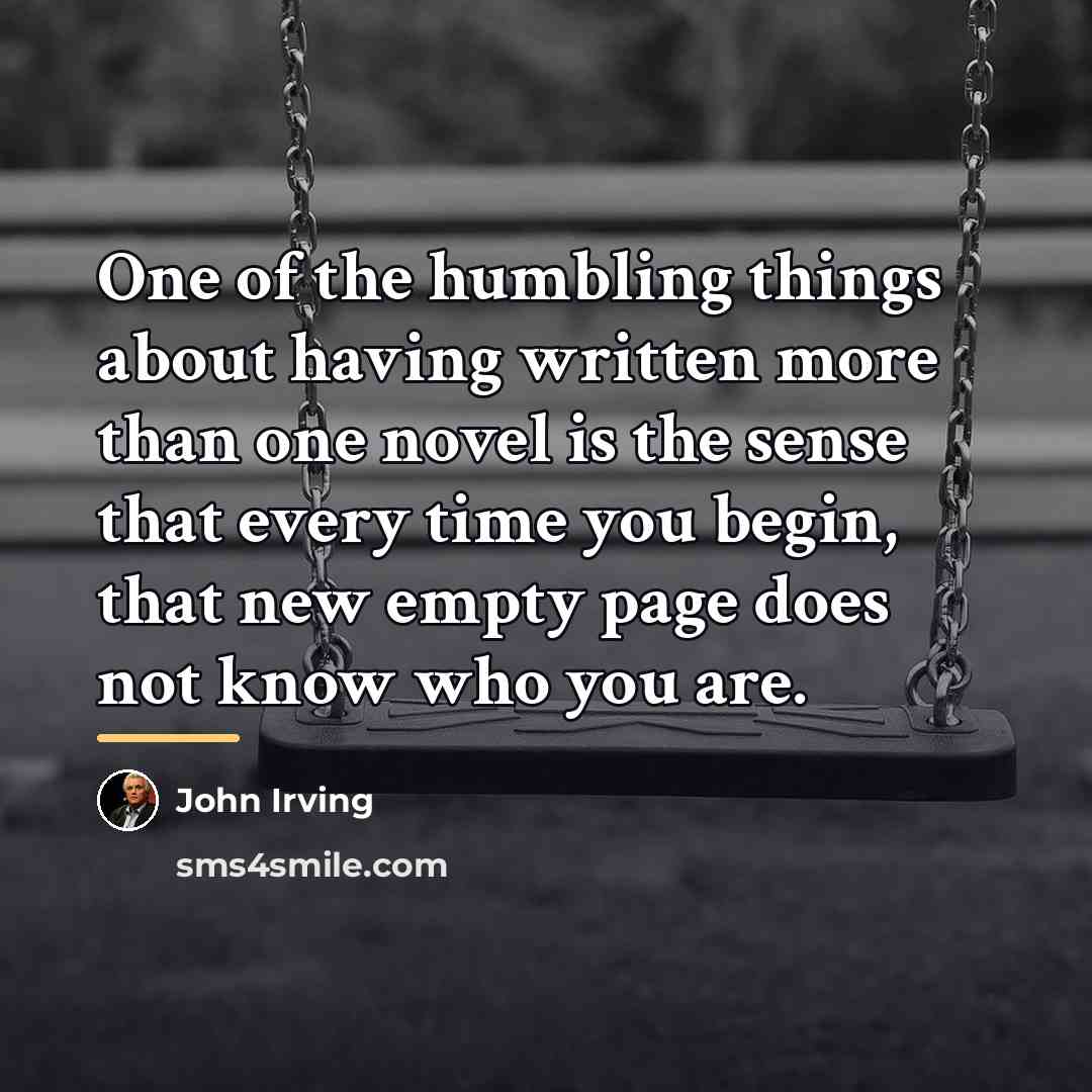 “One of the humbling things about having written more than…” quote by John Irving