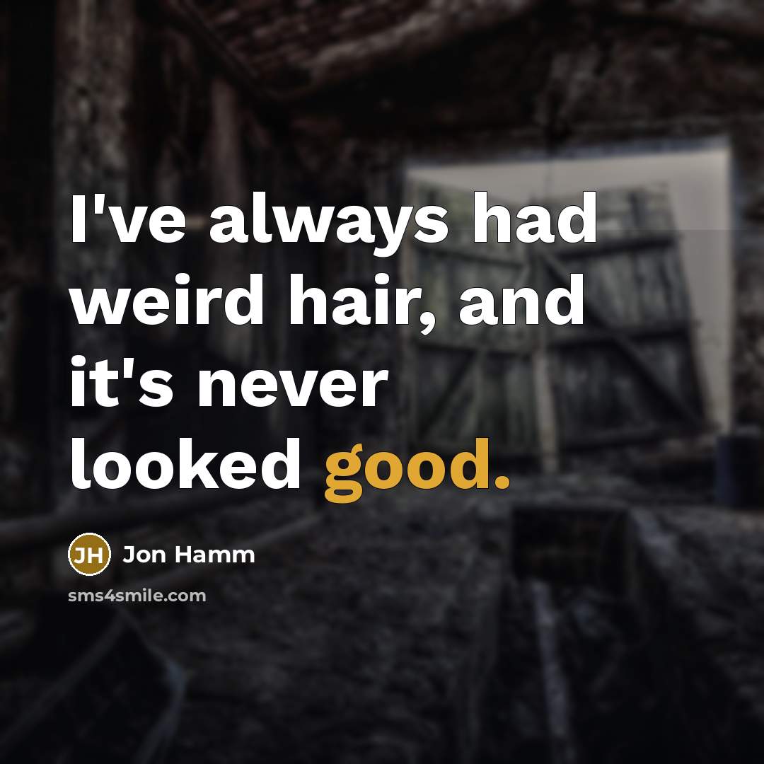 “I've always had weird hair, and it's never looked good.…” quote by Jon Hamm