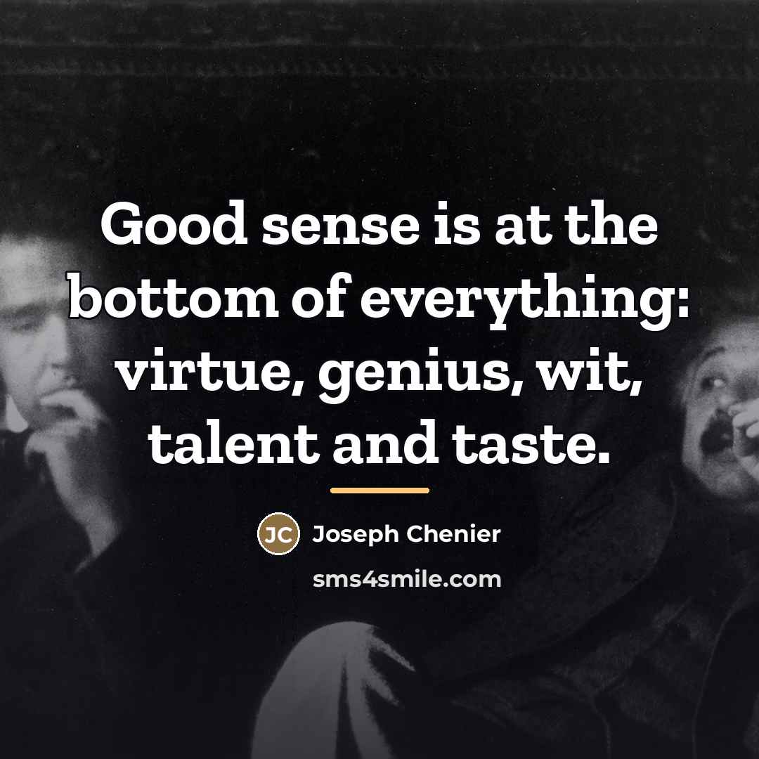 “Good sense is at the bottom of everything: virtue, genius,…” quote by Joseph Chenier