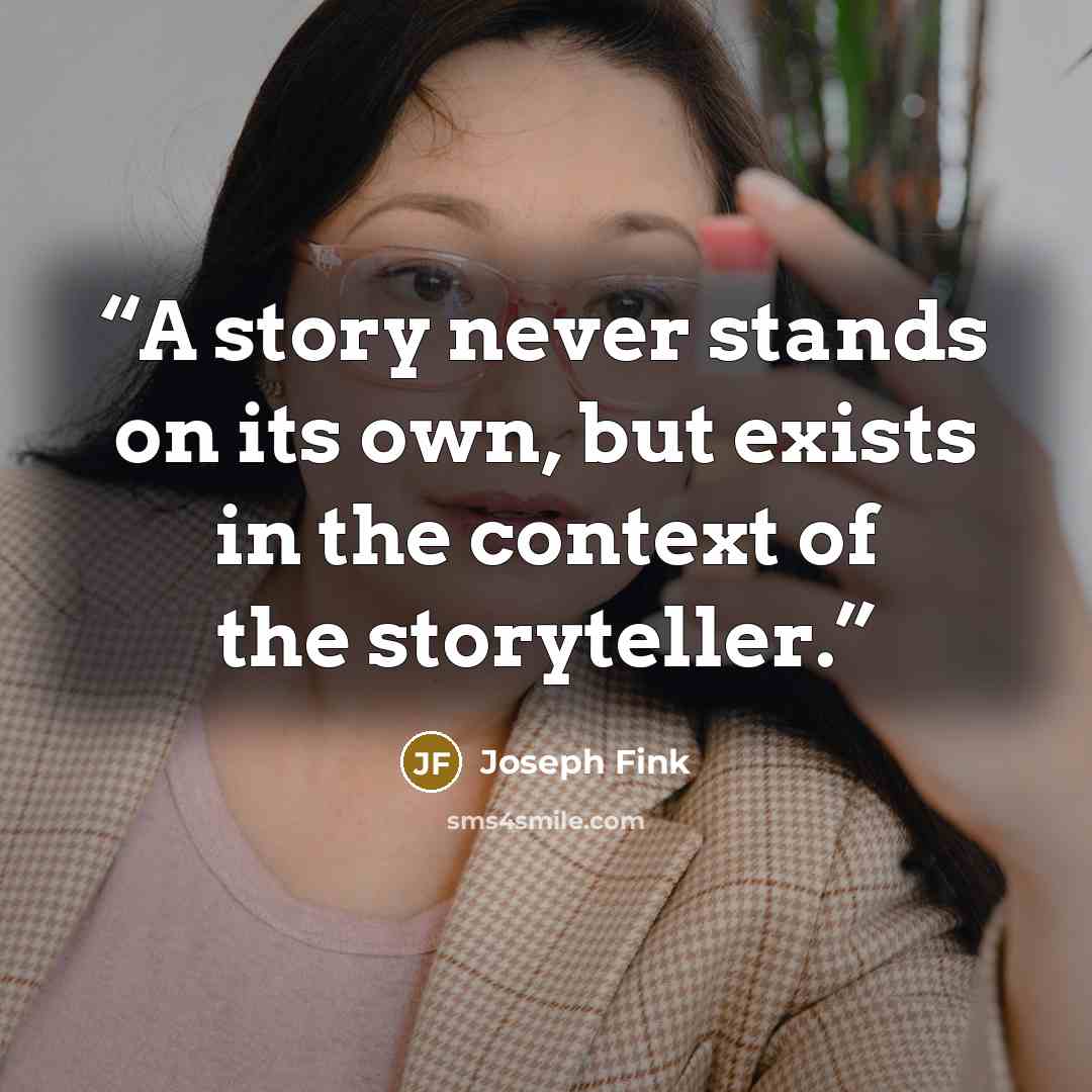 “A story never stands on its own, but exists in the context of the storyteller.” quote by Joseph Fink
