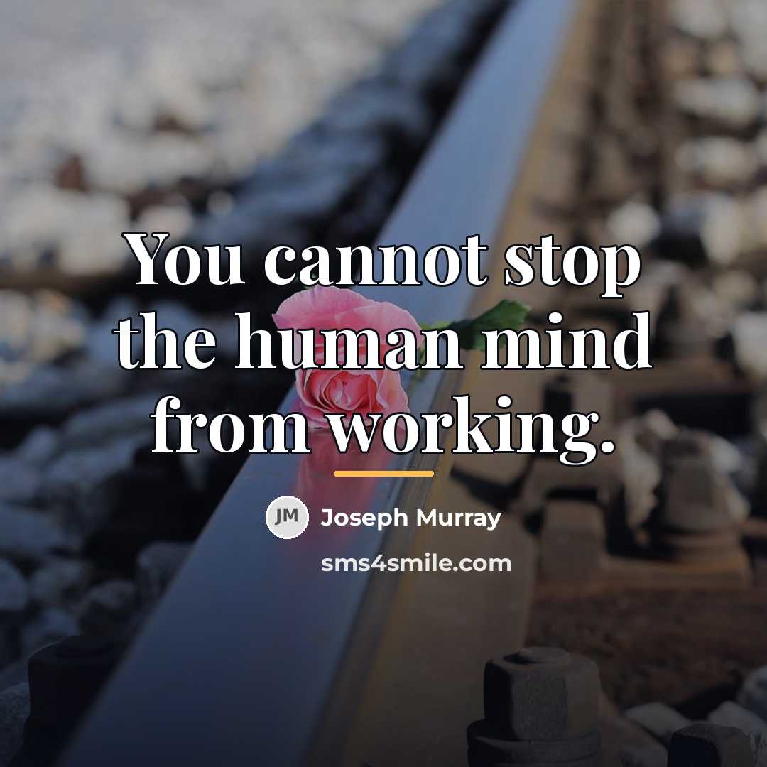 “You cannot stop the human mind from working.…” quote by Joseph Murray