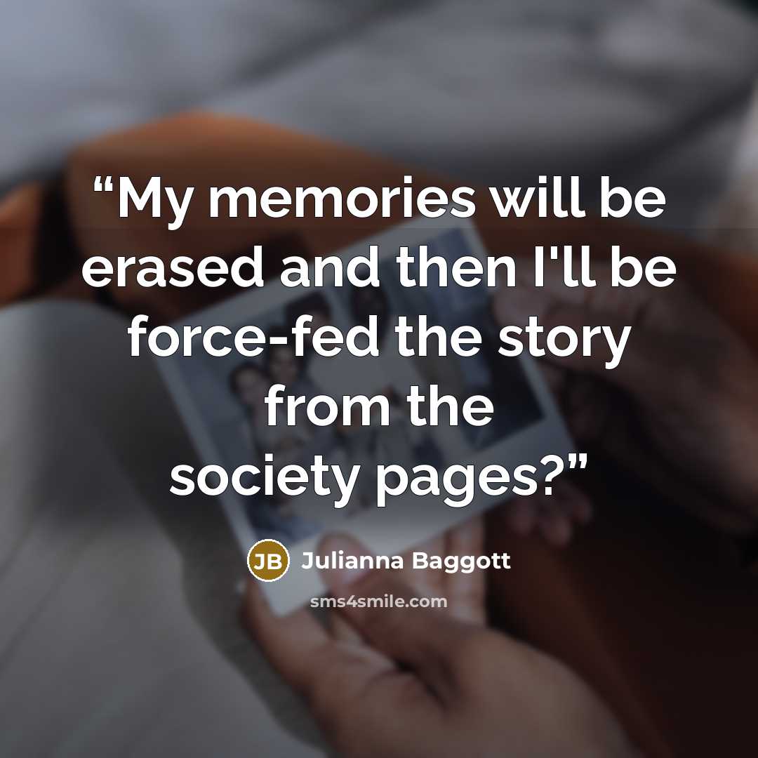 “My memories will be erased and then I'll be force-fed the story from the society pages?” quote by Julianna Baggott
