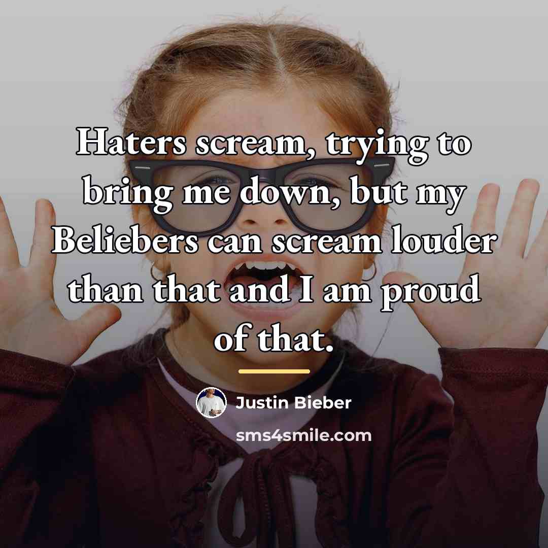 “Haters scream, trying to bring me down, but my Beliebers…” quote by Justin Bieber