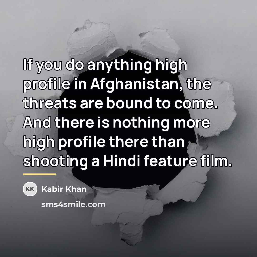 “If you do anything high profile in Afghanistan, the threats…” quote by Kabir Khan