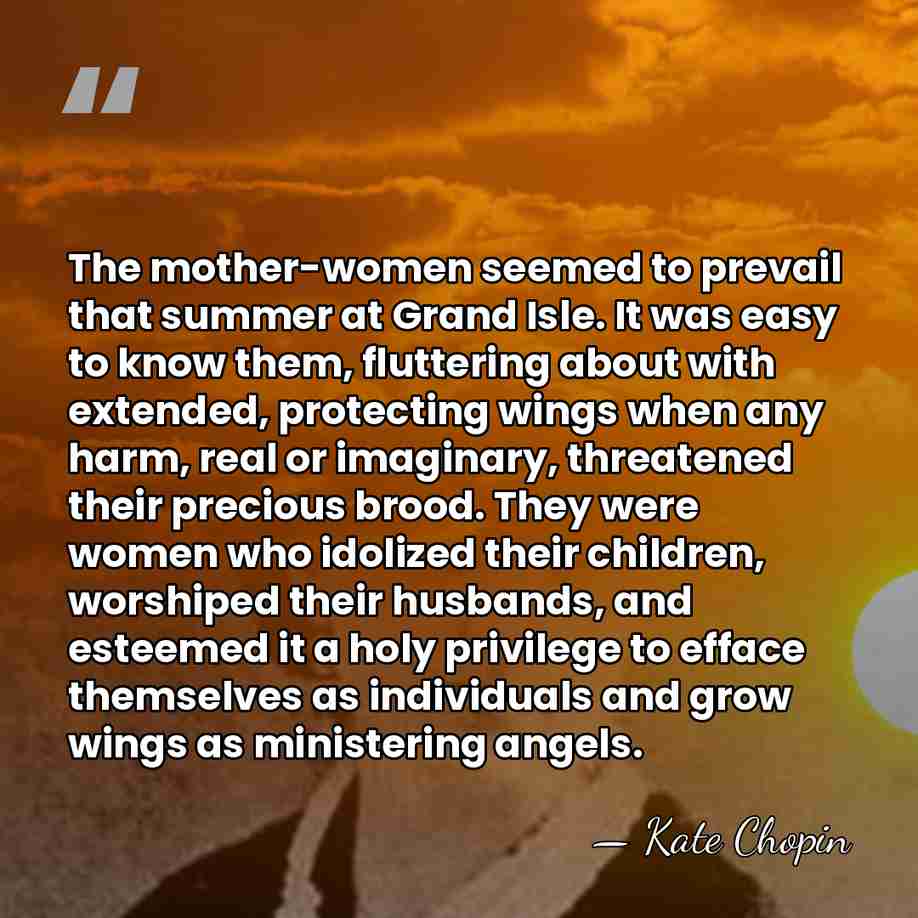 The mother-women seemed to prevail that summer at Grand Isle. It was&hellip; - Kate Chopin
