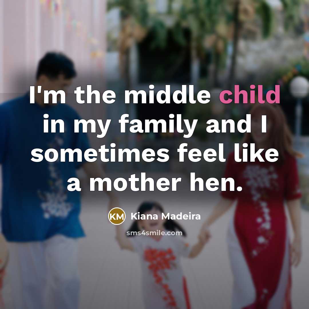 “I'm the middle child in my family and I sometimes…” quote by Kiana Madeira