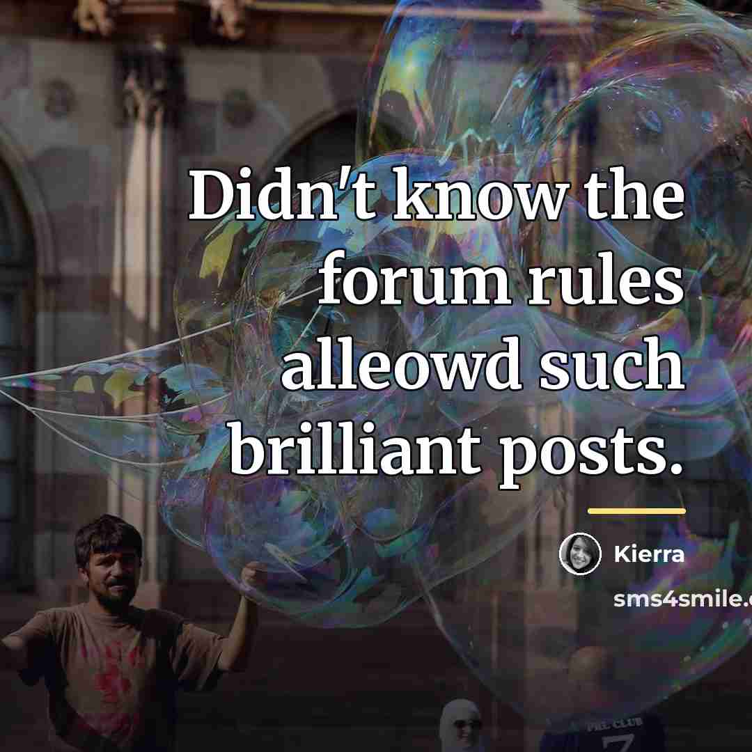 “Didn't know the forum rules alleowd such brilliant posts.…” quote by Kierra