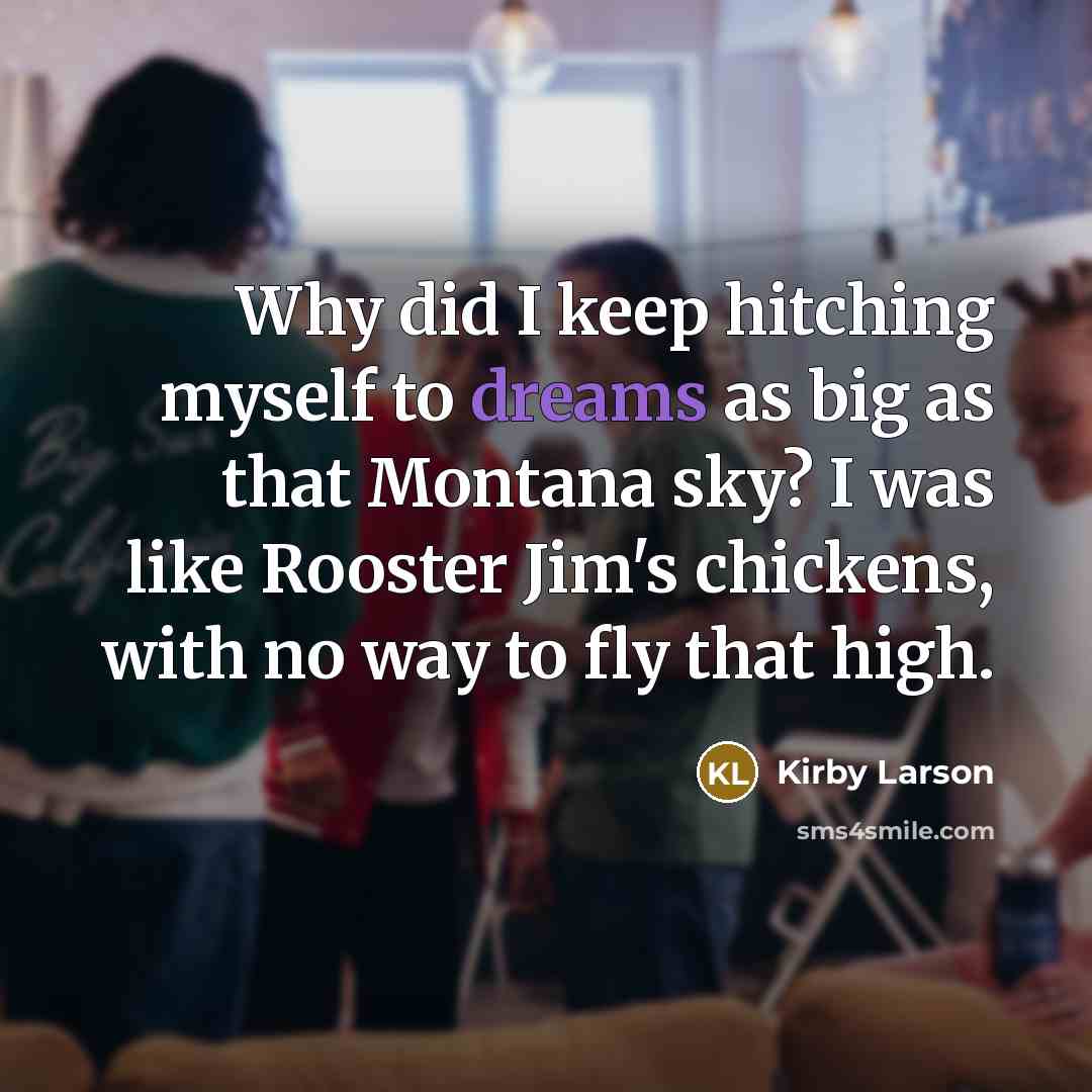 “Why did I keep hitching myself to dreams as big…” quote by Kirby Larson