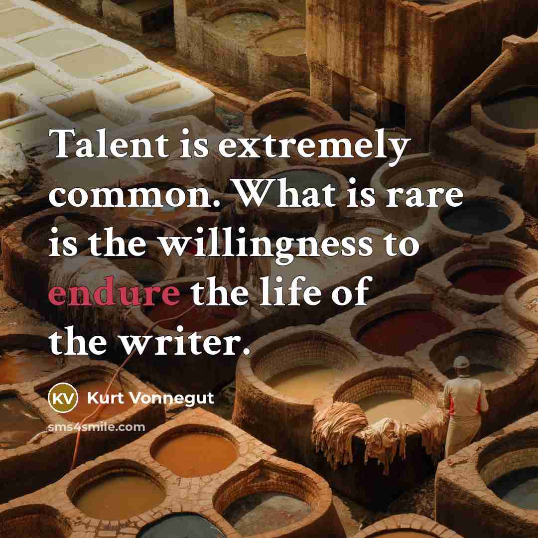“Talent is extremely common. What is rare is the willingness…” quote by Kurt Vonnegut