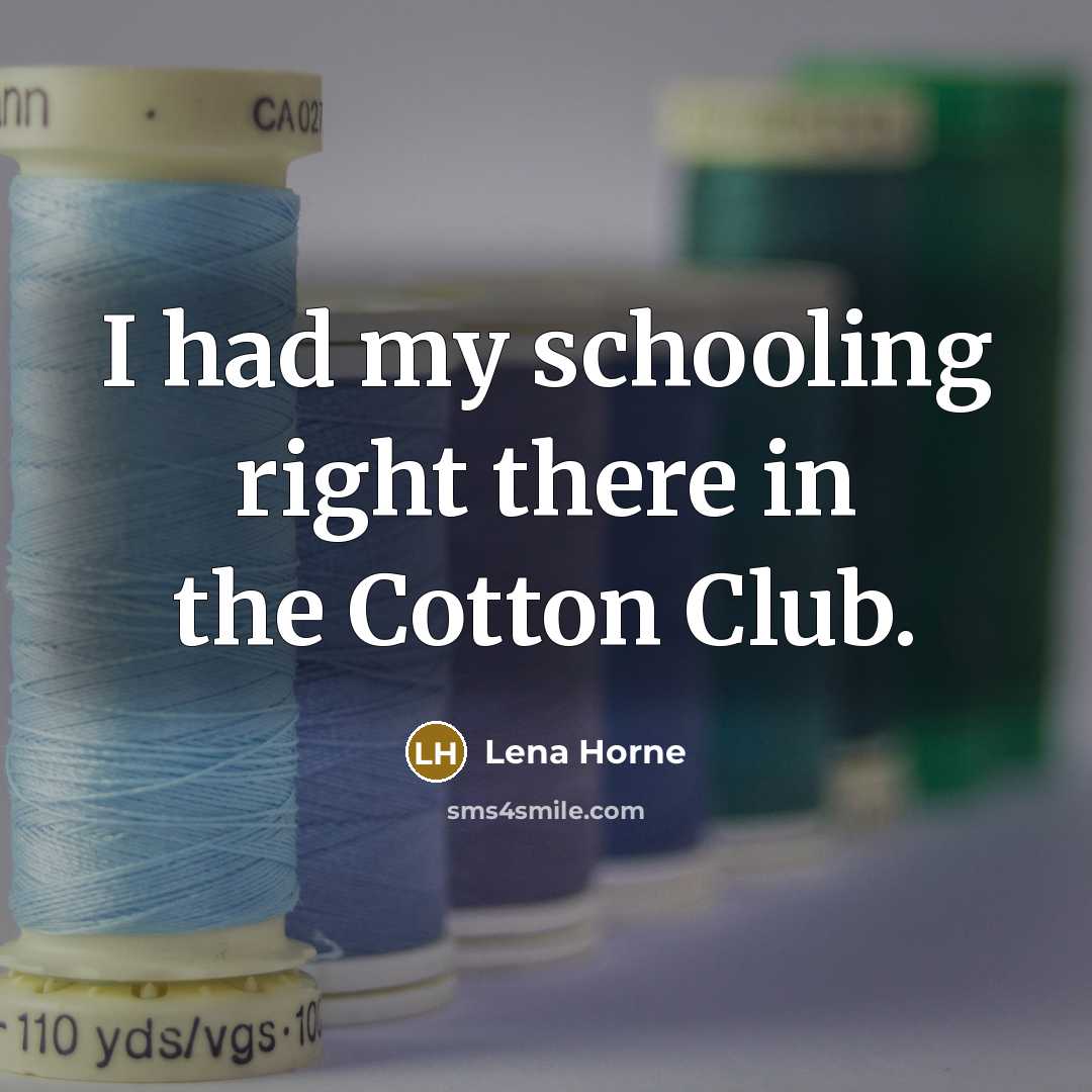 “I had my schooling right there in the Cotton Club.…” quote by Lena Horne