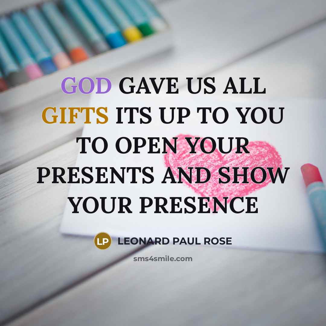 “GOD GAVE US ALL GIFTS ITS UP TO YOU TO…” quote by LEONARD PAUL ROSE