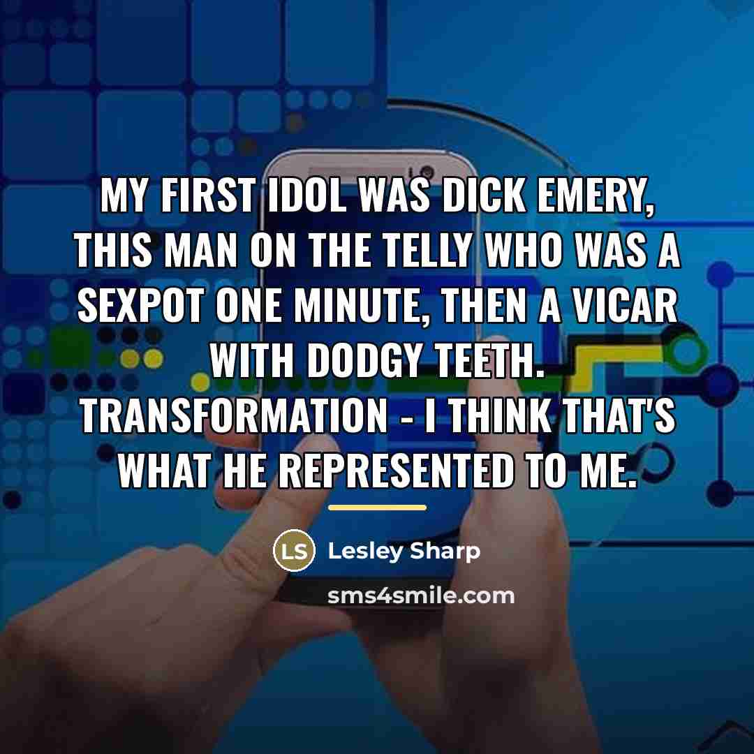 “My first idol was Dick Emery, this man on the…” quote by Lesley Sharp
